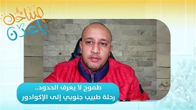صباحك ياعدن | طموح لا يعرف الحدود.. رحلة طبيب جنوبي إلى الإكوادور