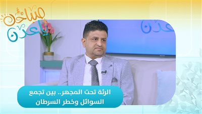 صباحك ياعدن | الرئة تحت المجهر.. بين تجمع السوائل وخطر السرطان