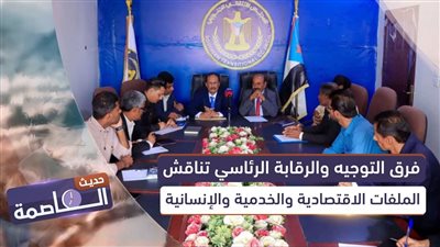 حديث العاصمة | فرق التوجيه والرقابة الرئاسي تناقش الملفات الاقتصادية والخدمية والإنسانية