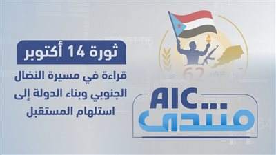 منتدىAIC | ثورة 14 أكتوبر.. قراءة في مسيرة النضال الجنوبي وبناء الدولة إلى استلهام المستقبل