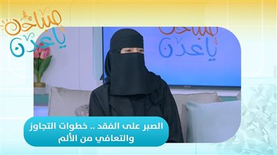 صباحك ياعدن | الصبر على الفقد .. خطوات التجاوز والتعافي من الألم