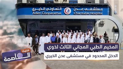 حديث العاصمة | المخيم الطبي الجراحي المجاني الثالث لذوي الدخل المحدود في مستشفى عدن الخيري