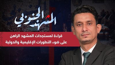المشهد الجنوبي | قراءة لمستجدات المشهد الراهن على ضوء التطورات الإقليمية والدولية