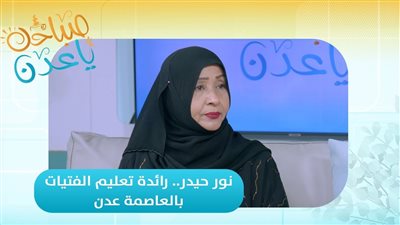 صباحك ياعدن | نور حيدر.. رائدة تعليم الفتيات بالعاصمة عدن