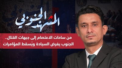 المشهد الجنوبي | من ساحات الاعتصام إلى جبهات القتال.. الجنوب يفرض السيادة ويُسقط المؤامرات