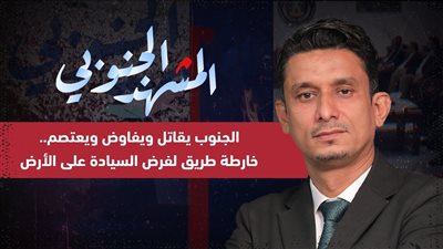 المشهد الجنوبي | الجنوب يقاتل ويفاوض ويعتصم.. خارطة طريق لفرض السيادة على الأرض