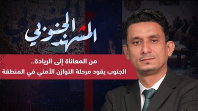 المشهد الجنوبي | من المعاناة إلى الريادة.. الجنوب يقود مرحلة التوازن الأمني في المنطقة